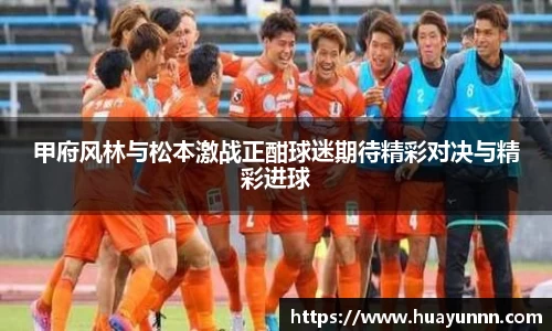 甲府风林与松本激战正酣球迷期待精彩对决与精彩进球