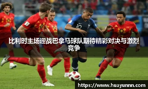 比利时主场迎战巴拿马球队期待精彩对决与激烈竞争
