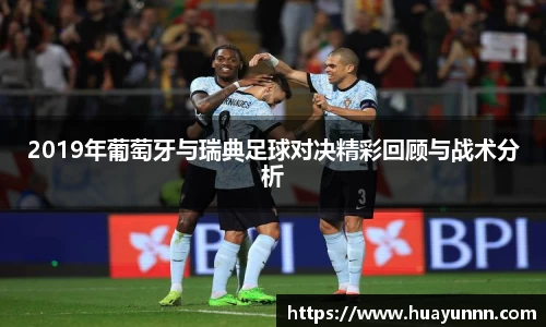 2019年葡萄牙与瑞典足球对决精彩回顾与战术分析