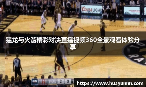 猛龙与火箭精彩对决直播视频360全景观看体验分享