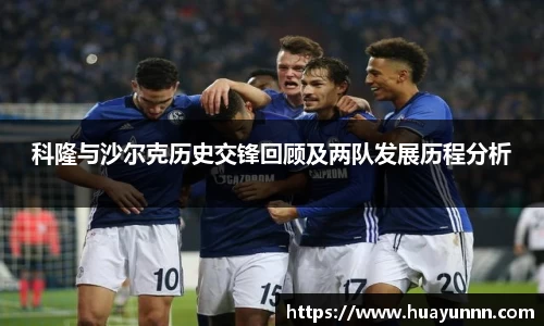 科隆与沙尔克历史交锋回顾及两队发展历程分析