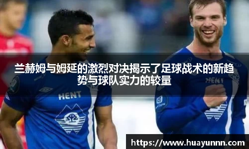 兰赫姆与姆延的激烈对决揭示了足球战术的新趋势与球队实力的较量